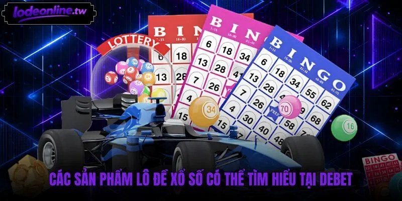 Danh mục xổ số ba miền và siêu tốc tại Debet