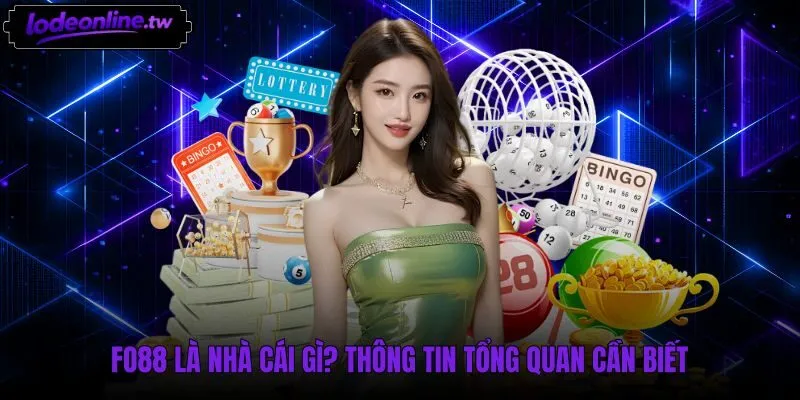 Hồ sơ thông tin tổng quan và sản phẩm cá cược Fo88