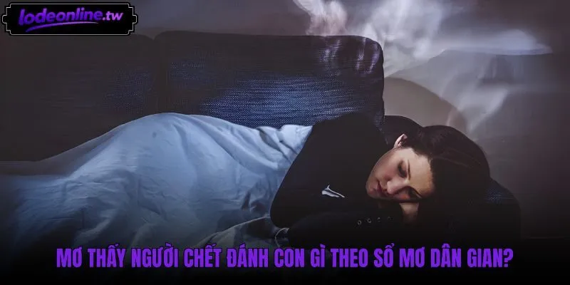 Các bộ số may mắn dân gian khi mơ thấy người chết